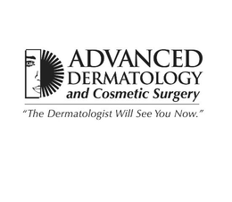 ADVANCED DERMATOLOGY AND COSMETIC SURGERY AND COSMETIC SURGERY "THE DERMATOLOGIST WILL SEE YOU NOW." trademark
