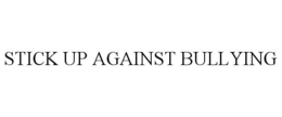 STICK UP AGAINST BULLYING trademark