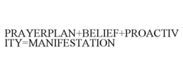 PRAYERPLAN+BELIEF+PROACTIVITY=MANIFESTATION trademark