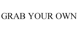 GRAB YOUR OWN trademark