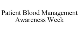 PATIENT BLOOD MANAGEMENT AWARENESS WEEK trademark
