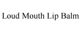 LOUD MOUTH LIP BALM trademark