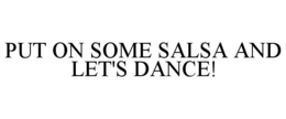 PUT ON SOME SALSA AND LET'S DANCE! trademark