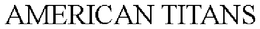 AMERICAN TITANS trademark