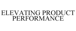 ELEVATING PRODUCT PERFORMANCE trademark