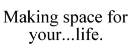 MAKING SPACE FOR YOUR...LIFE. trademark