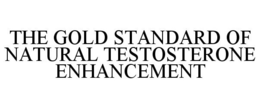 THE GOLD STANDARD OF NATURAL TESTOSTERONE ENHANCEMENT trademark