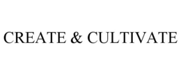 CREATE & CULTIVATE trademark