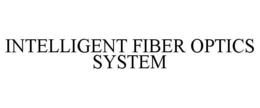 INTELLIGENT FIBER OPTICS SYSTEM trademark