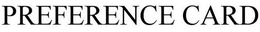PREFERENCE CARD trademark