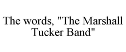 THE WORDS, "THE MARSHALL TUCKER BAND" trademark