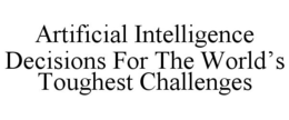ARTIFICIAL INTELLIGENCE DECISIONS FOR THE WORLD'S TOUGHEST CHALLENGES trademark