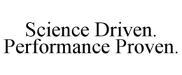 SCIENCE DRIVEN. PERFORMANCE PROVEN. trademark