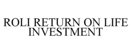 ROLI RETURN ON LIFE INVESTMENT trademark