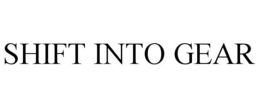 SHIFT INTO GEAR trademark