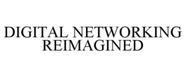 DIGITAL NETWORKING REIMAGINED trademark