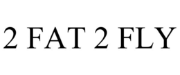 2 FAT 2 FLY trademark