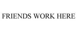 FRIENDS WORK HERE trademark
