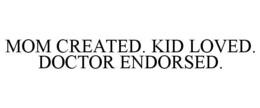 MOM CREATED. KID LOVED. DOCTOR ENDORSED. trademark