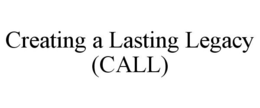 CREATING A LASTING LEGACY (CALL) trademark