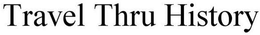 TRAVEL THRU HISTORY trademark