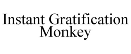 INSTANT GRATIFICATION MONKEY trademark