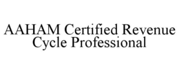 AAHAM CERTIFIED REVENUE CYCLE PROFESSIONAL trademark