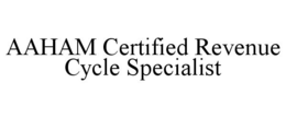 AAHAM CERTIFIED REVENUE CYCLE SPECIALIST trademark