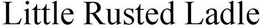 LITTLE RUSTED LADLE trademark
