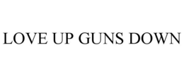 LOVE UP GUNS DOWN trademark