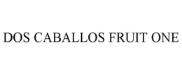 DOS CABALLOS FRUIT ONE trademark