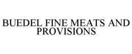 BUEDEL FINE MEATS AND PROVISIONS trademark