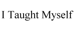 I TAUGHT MYSELF trademark