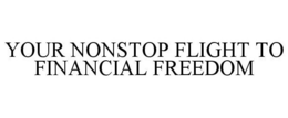 YOUR NONSTOP FLIGHT TO FINANCIAL FREEDOM trademark