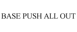 BASE PUSH ALL OUT trademark