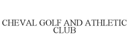 CHEVAL GOLF AND ATHLETIC CLUB trademark