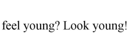FEEL YOUNG? LOOK YOUNG! trademark