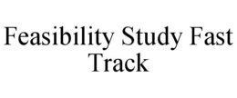 FEASIBILITY STUDY FAST TRACK trademark