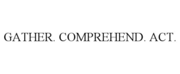 GATHER. COMPREHEND. ACT. trademark