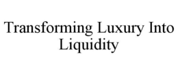 TRANSFORMING LUXURY INTO LIQUIDITY trademark