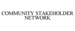 COMMUNITY STAKEHOLDER NETWORK trademark