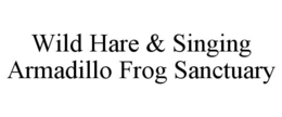 WILD HARE & SINGING ARMADILLO FROG SANCTUARY trademark