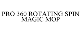 PRO 360 ROTATING SPIN MAGIC MOP trademark