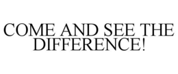 COME AND SEE THE DIFFERENCE! trademark
