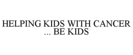 HELPING KIDS WITH CANCER ... BE KIDS trademark