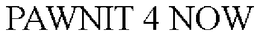 PAWNIT 4 NOW trademark