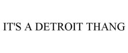 IT'S A DETROIT THANG trademark