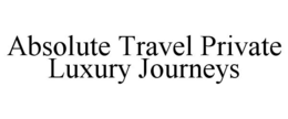 ABSOLUTE TRAVEL PRIVATE LUXURY JOURNEYS trademark