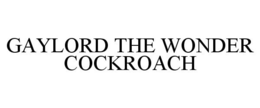 GAYLORD THE WONDER COCKROACH trademark