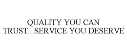 QUALITY YOU CAN TRUST...SERVICE YOU DESERVE trademark
